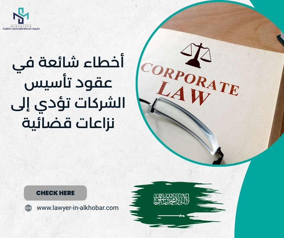 أخطاء شائعة في عقود تأسيس الشركات تؤدي إلى نزاعات قضائية